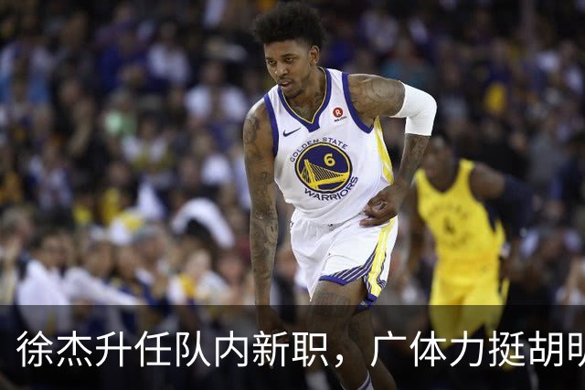 徐杰升任队内新职，广体力挺胡明轩，赞助商提出要求施压广东男篮